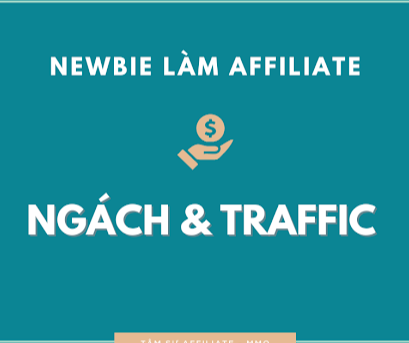 Câu chuyện CHỌN NGÁCH và KÉO TRAFFIC để bắt đầu với Affiliate thị trường Việt Nam