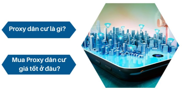 Mua Proxy dân cư giá tốt ở đâu? Proxy dân cư là gì?